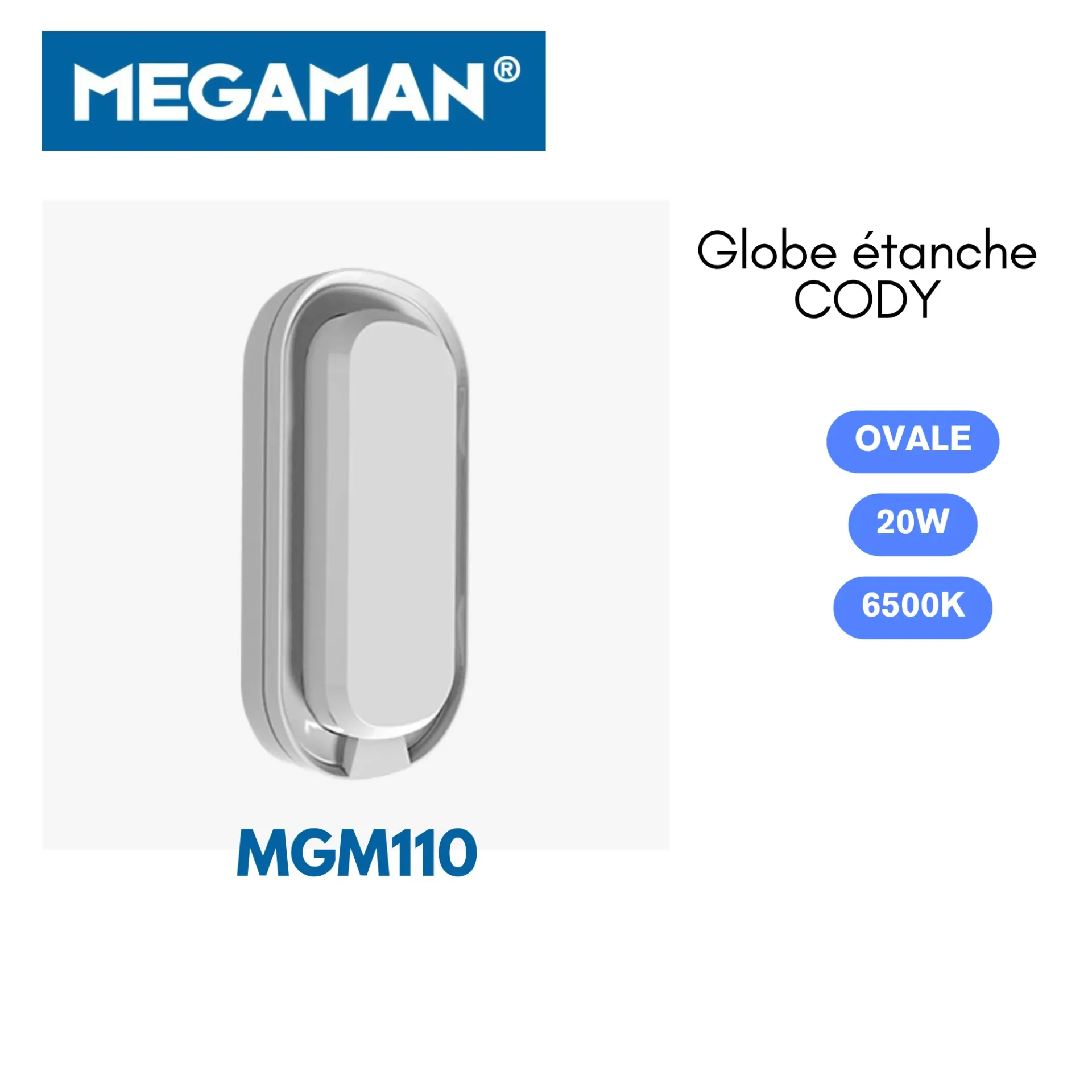 [MGM110] Globe etanche led oval 20w 6500k Cody Megaman (20pcs/ct)